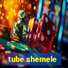 tube shemele